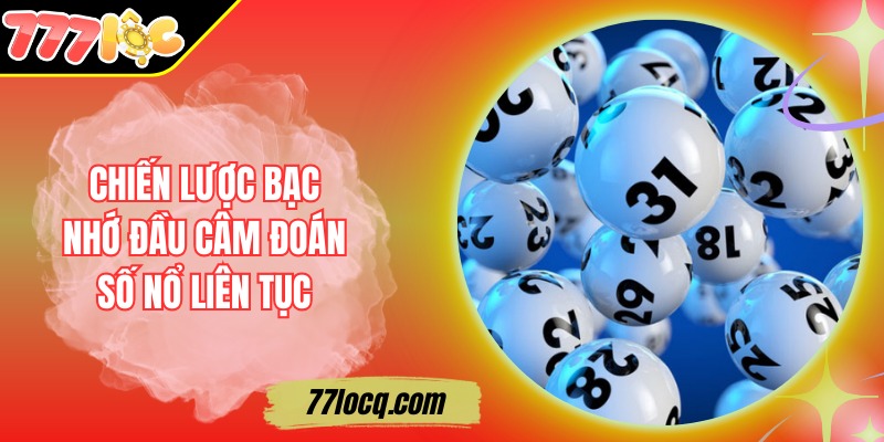 Chiến Lược Bạc Nhớ Đầu Câm Đoán Số Nổ Liên Tục