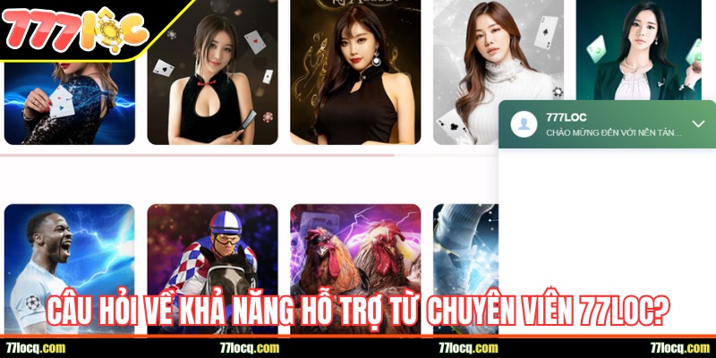 Câu hỏi về khả năng hỗ trợ từ chuyên viên 77loc?