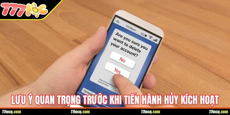 Lưu ý quan trọng trước khi tiến hành hủy kích hoạt