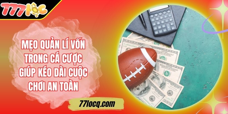 Mẹo Quản Lí Vốn Trong Cá Cược Giúp Kéo Dài Cuộc Chơi An Toàn